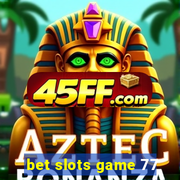 bet slots game 77